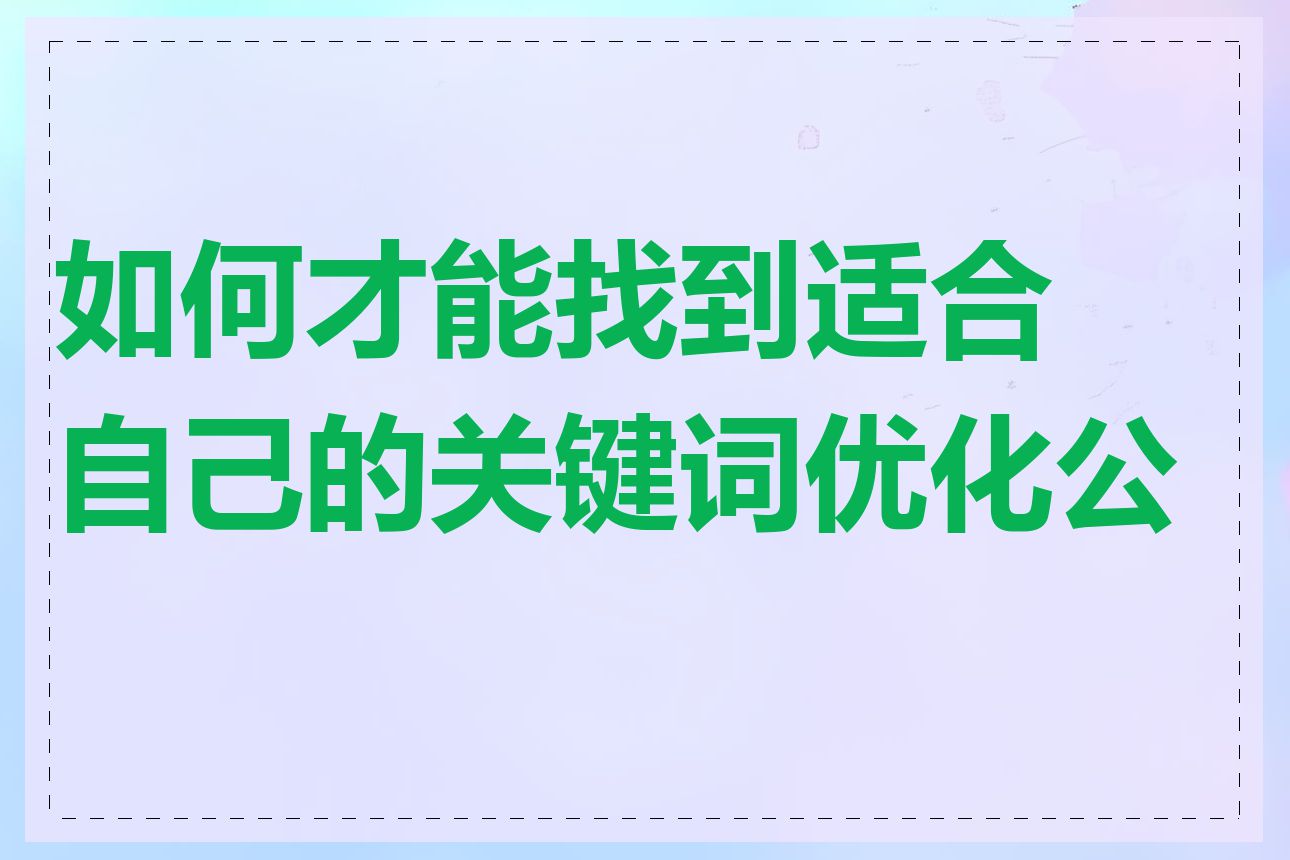 如何才能找到适合自己的关键词优化公司