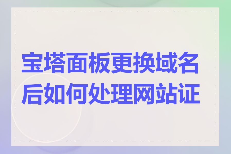 宝塔面板更换域名后如何处理网站证书