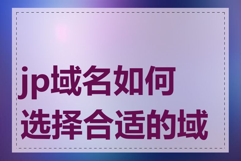 jp域名如何选择合适的域名