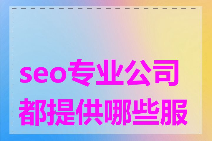 seo专业公司都提供哪些服务