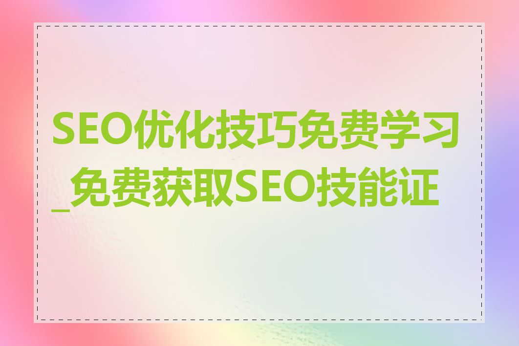 SEO优化技巧免费学习_免费获取SEO技能证书