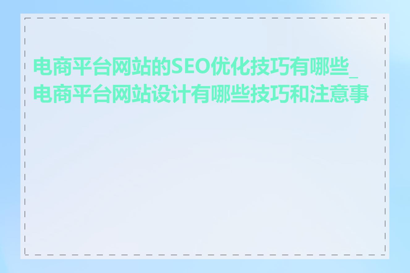 电商平台网站的SEO优化技巧有哪些_电商平台网站设计有哪些技巧和注意事项