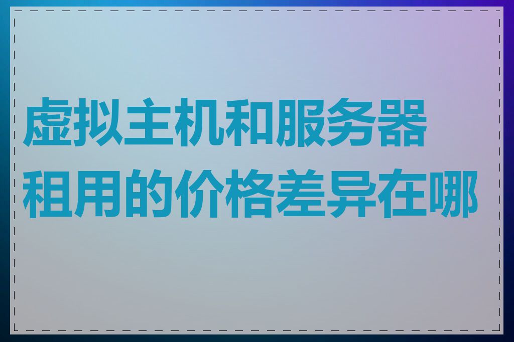 虚拟主机和服务器租用的价格差异在哪里