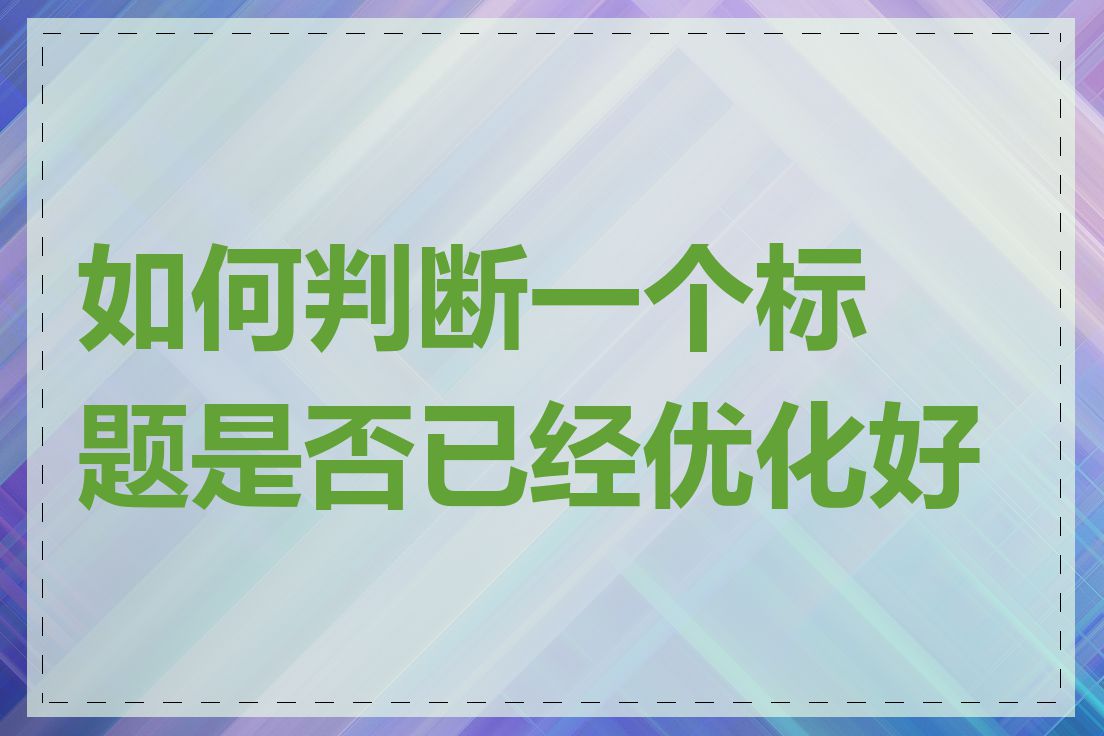 如何判断一个标题是否已经优化好了