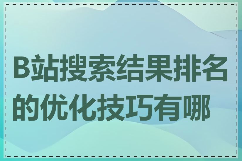 B站搜索结果排名的优化技巧有哪些