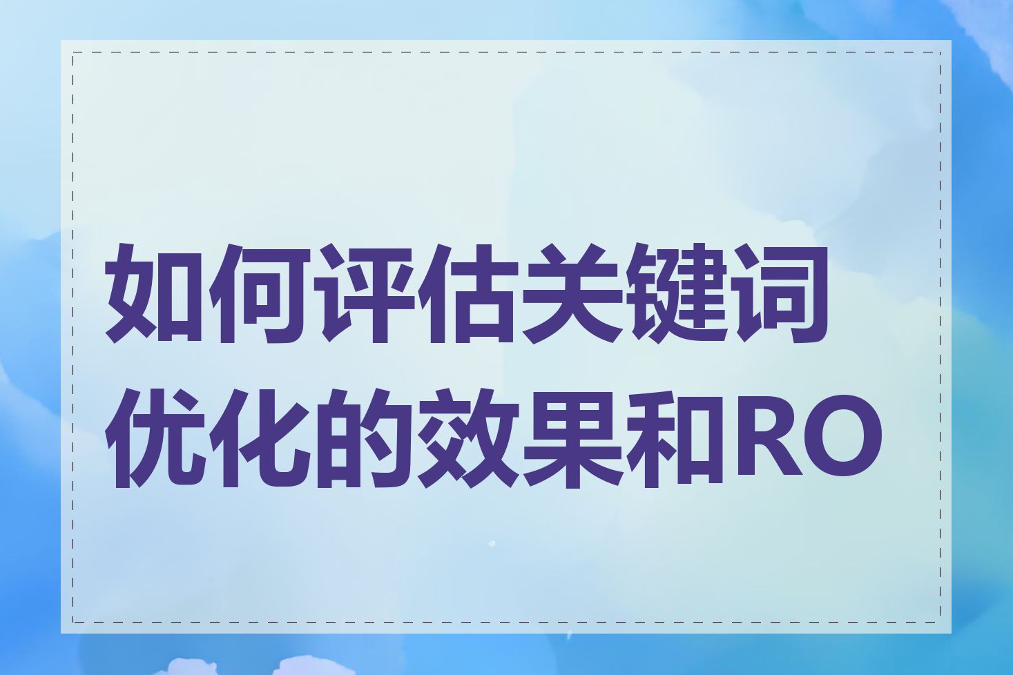 如何评估关键词优化的效果和ROI