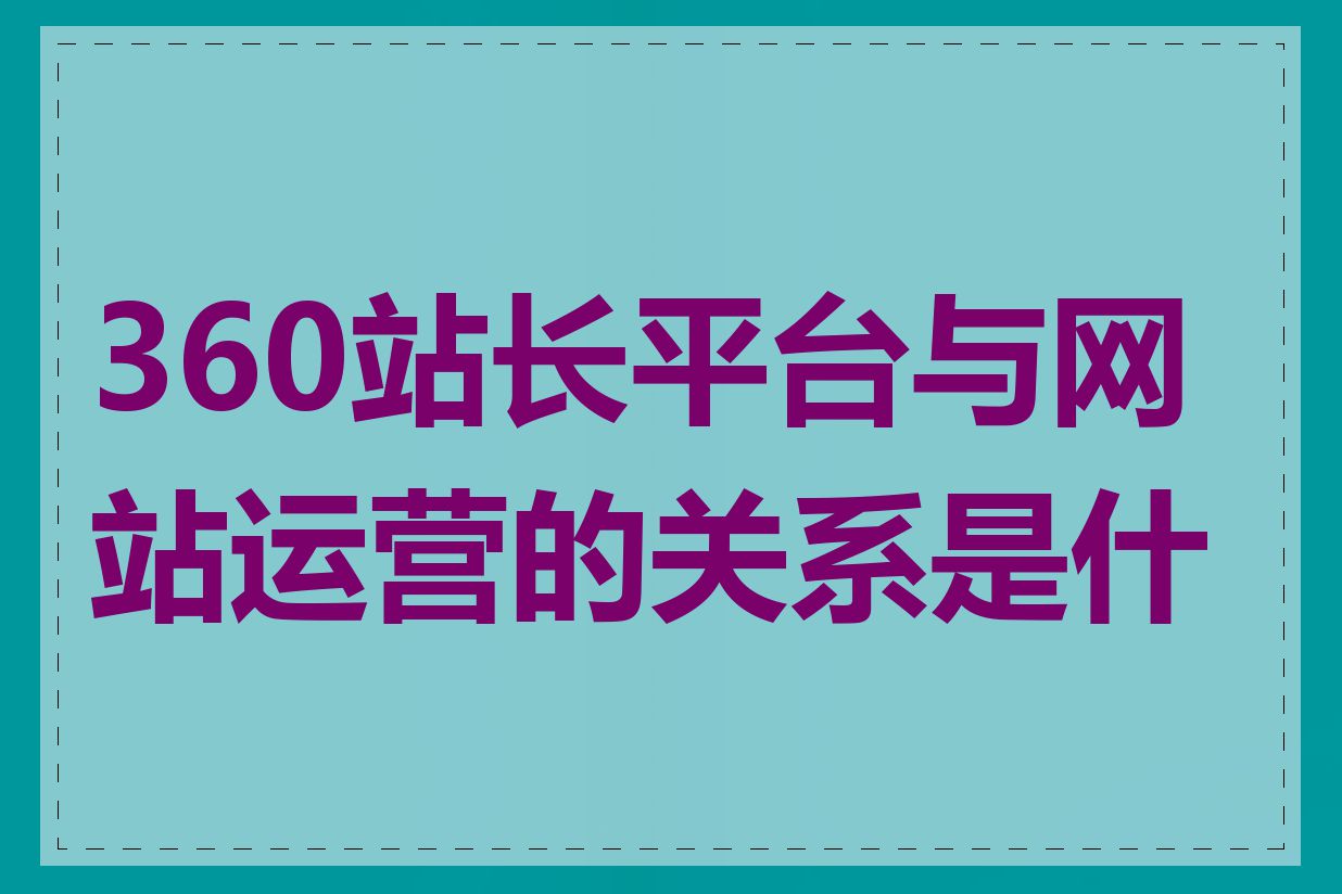 360站长平台与网站运营的关系是什么