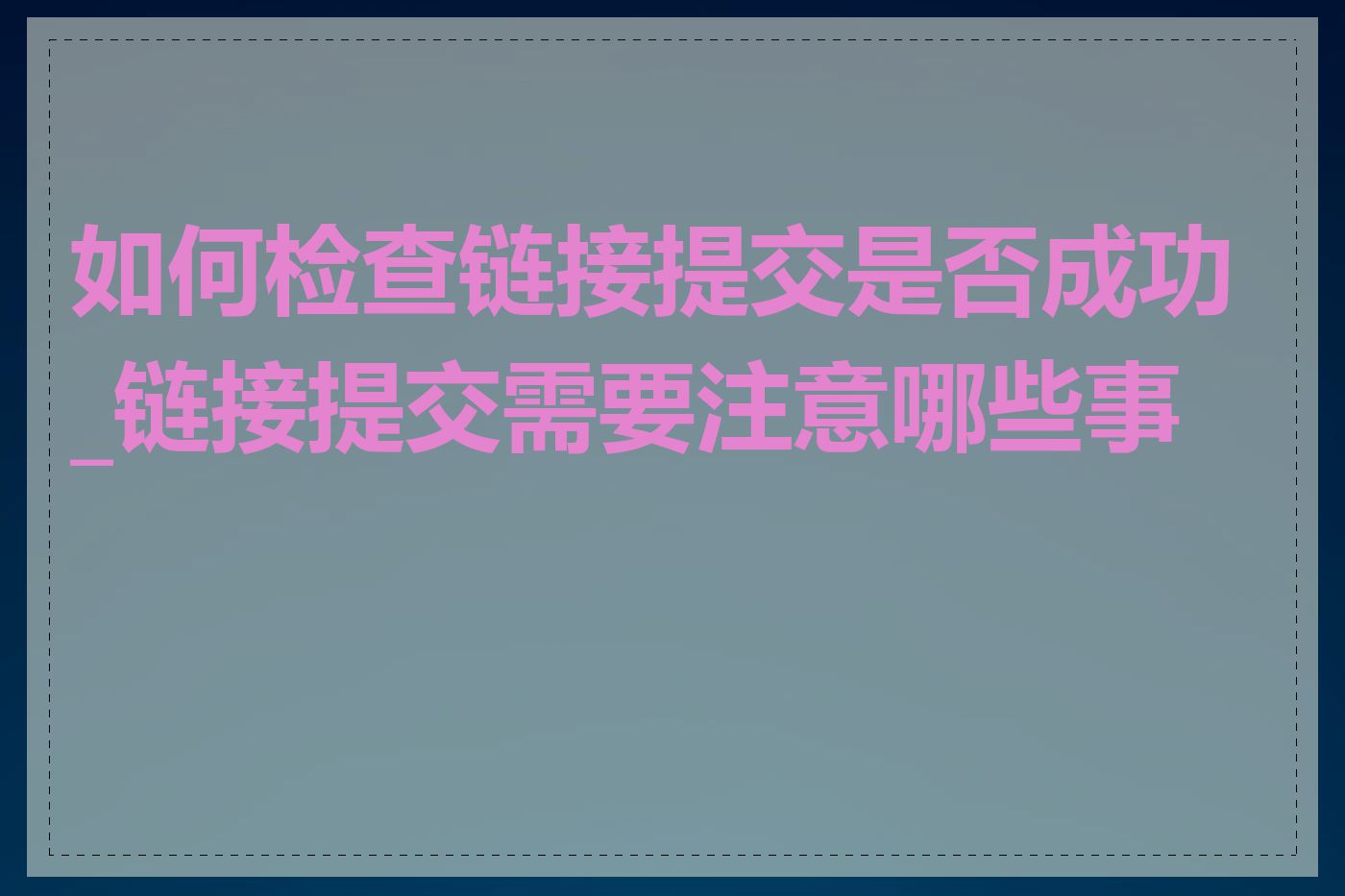 如何检查链接提交是否成功_链接提交需要注意哪些事项