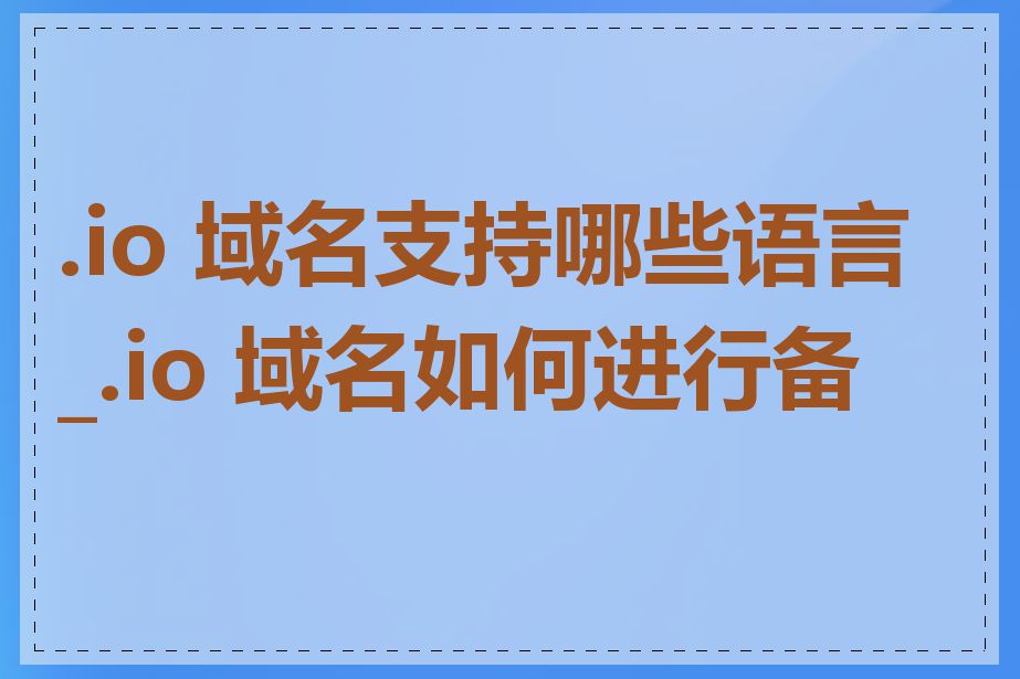 .io 域名支持哪些语言_.io 域名如何进行备案