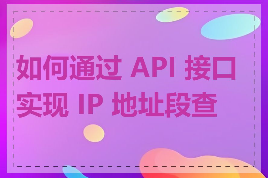 如何通过 API 接口实现 IP 地址段查询