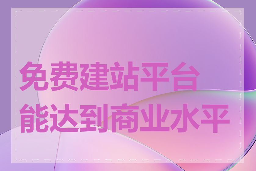 免费建站平台能达到商业水平吗