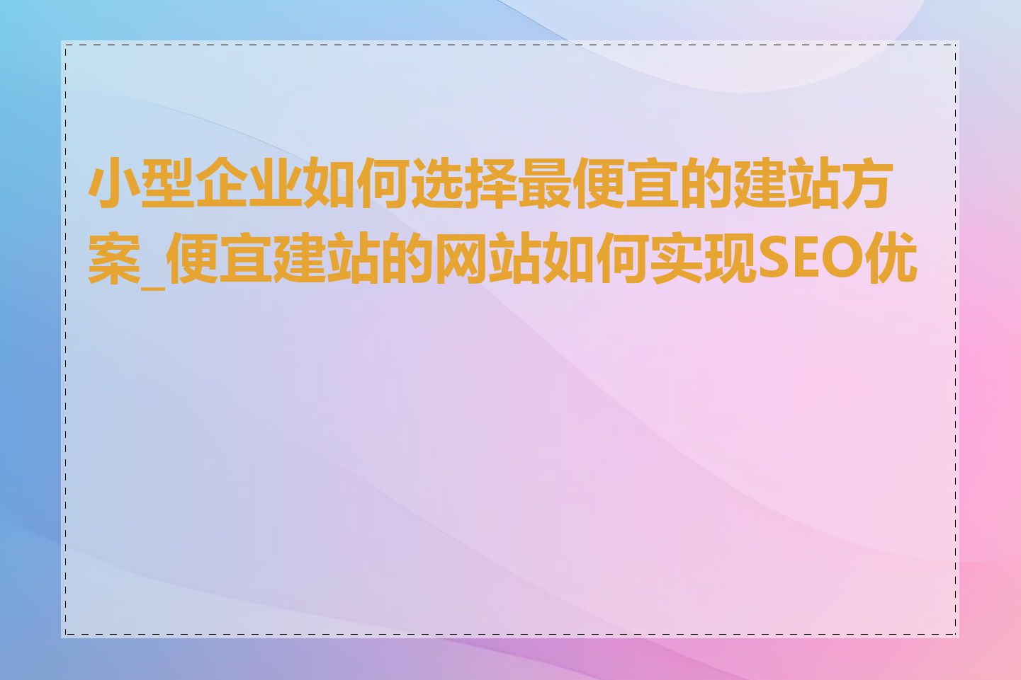 小型企业如何选择最便宜的建站方案_便宜建站的网站如何实现SEO优化