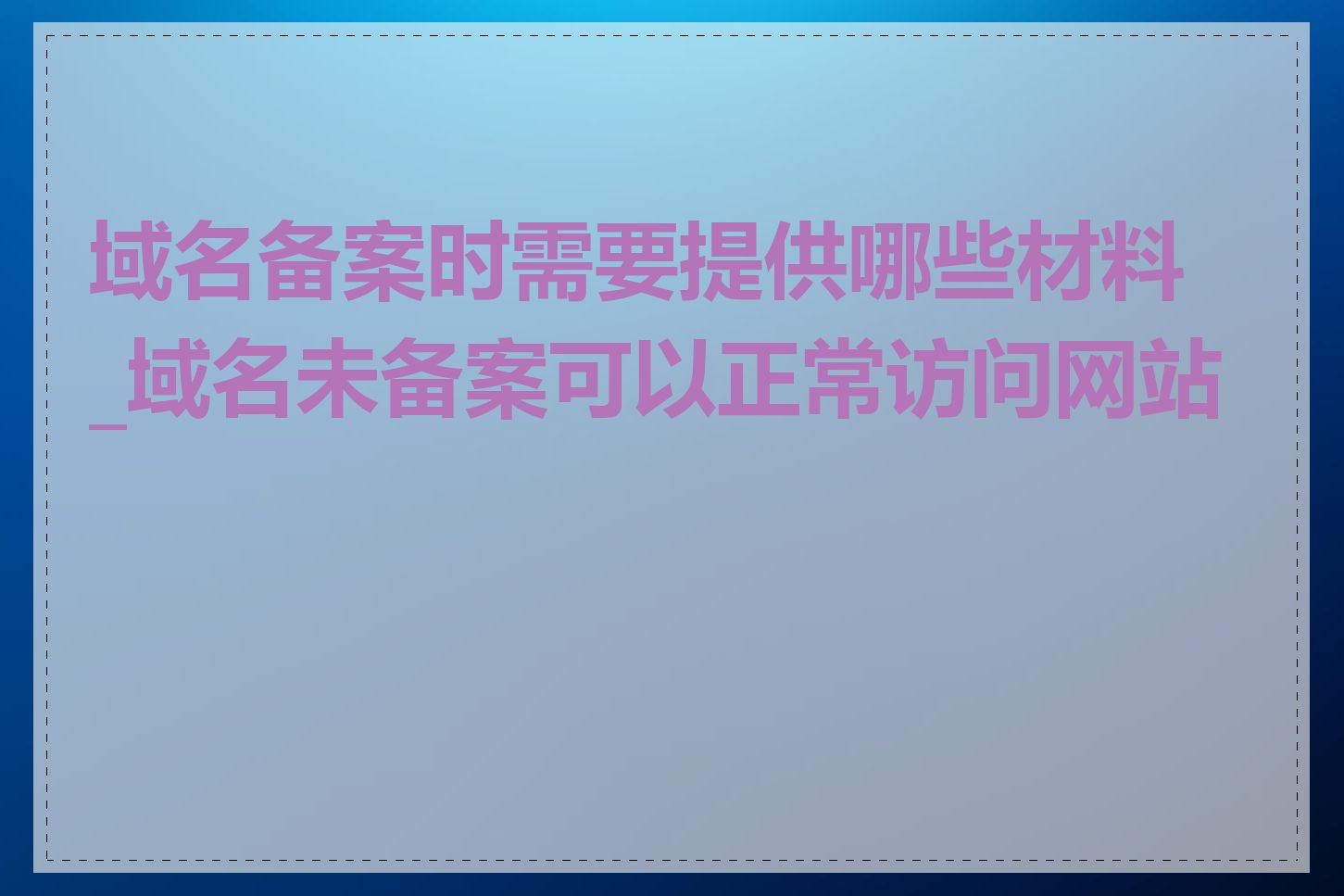 域名备案时需要提供哪些材料_域名未备案可以正常访问网站吗