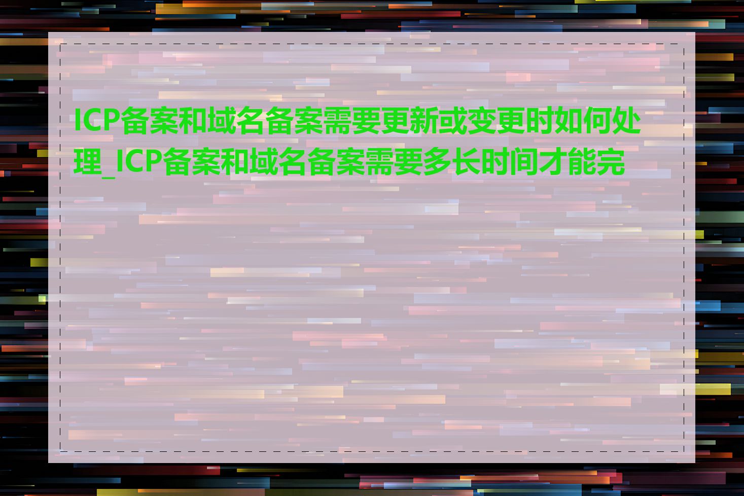 ICP备案和域名备案需要更新或变更时如何处理_ICP备案和域名备案需要多长时间才能完成