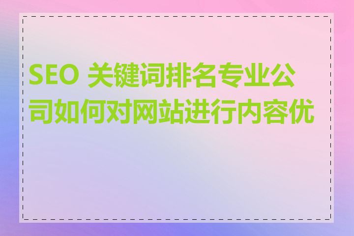 SEO 关键词排名专业公司如何对网站进行内容优化