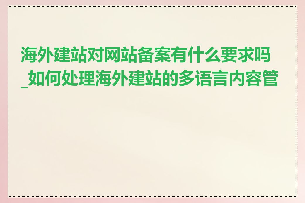 海外建站对网站备案有什么要求吗_如何处理海外建站的多语言内容管理