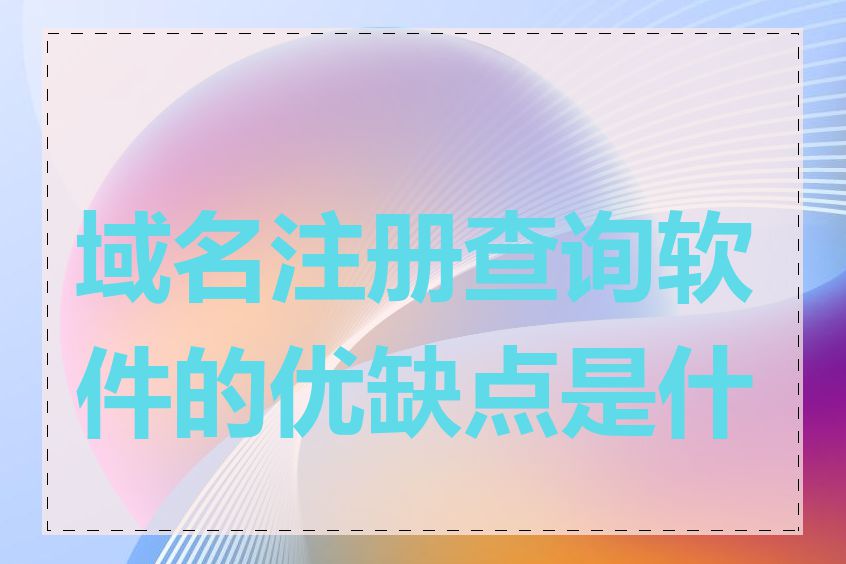 域名注册查询软件的优缺点是什么