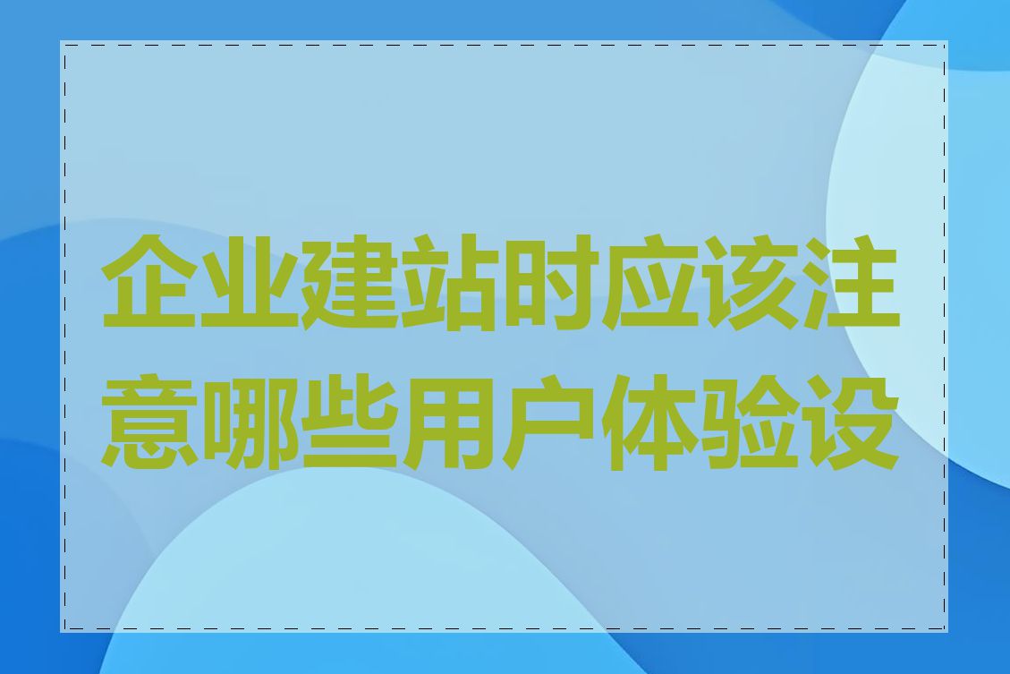 企业建站时应该注意哪些用户体验设计