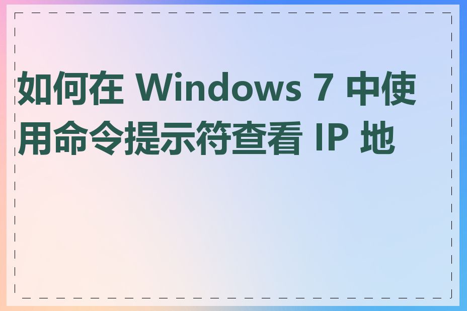 如何在 Windows 7 中使用命令提示符查看 IP 地址