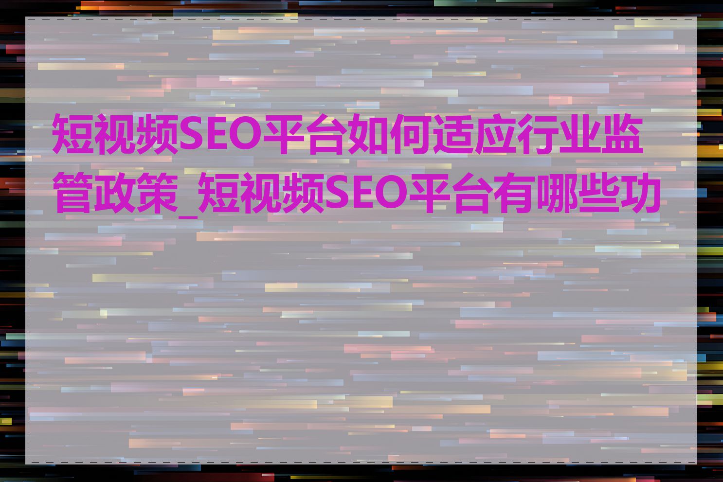 短视频SEO平台如何适应行业监管政策_短视频SEO平台有哪些功能