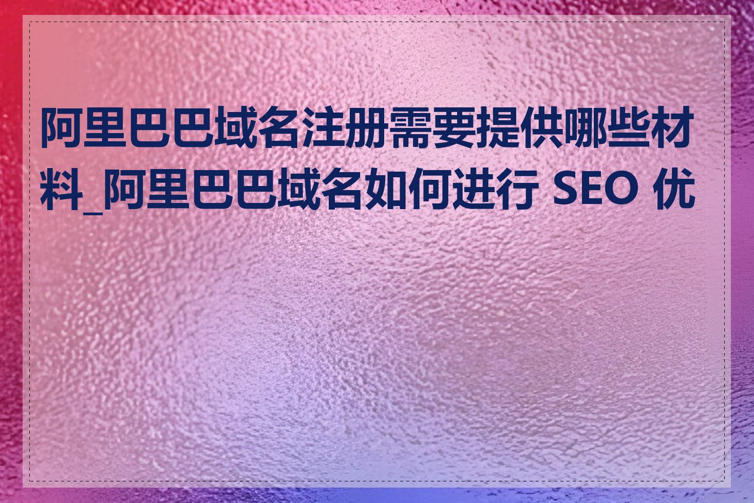 阿里巴巴域名注册需要提供哪些材料_阿里巴巴域名如何进行 SEO 优化