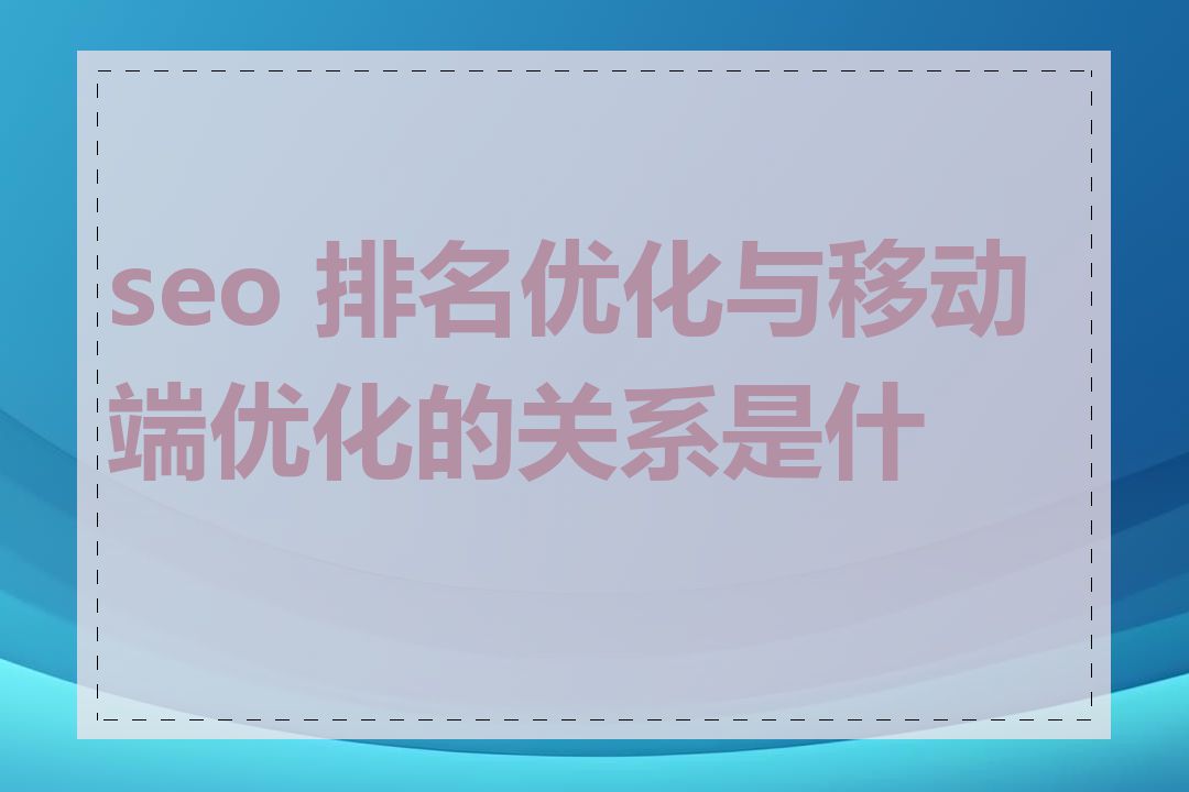 seo 排名优化与移动端优化的关系是什么