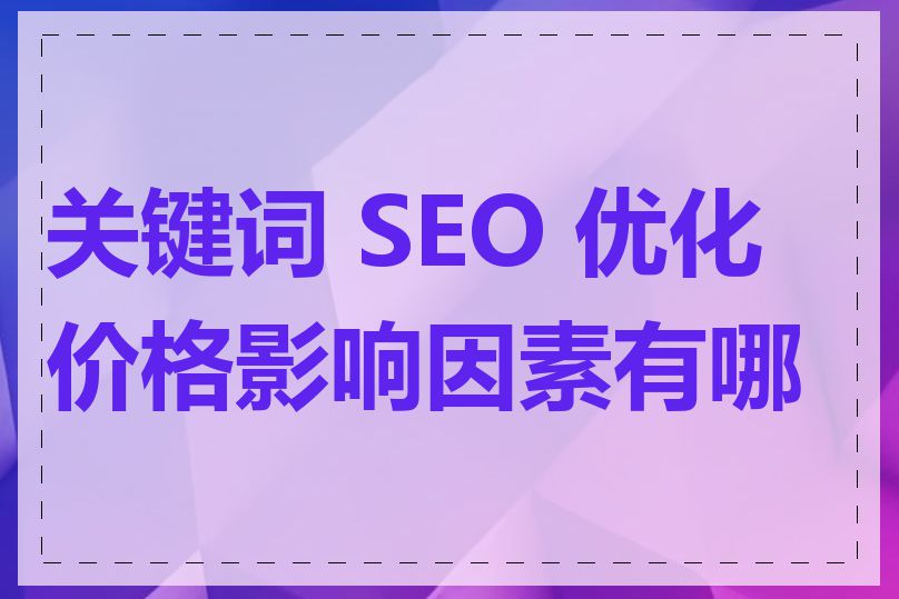 关键词 SEO 优化价格影响因素有哪些