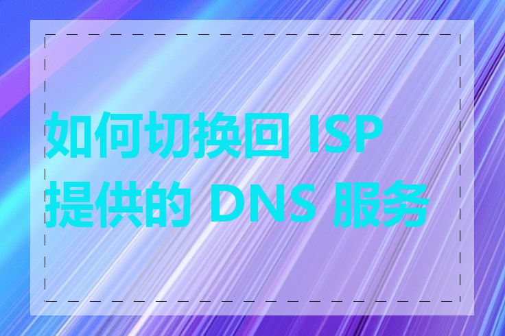 如何切换回 ISP 提供的 DNS 服务器