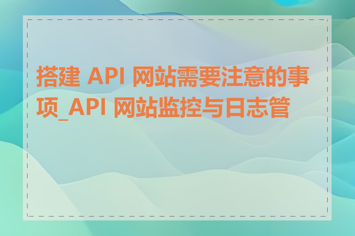 搭建 API 网站需要注意的事项_API 网站监控与日志管理