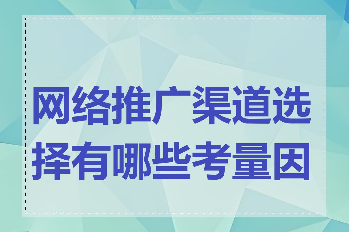 网络推广渠道选择有哪些考量因素