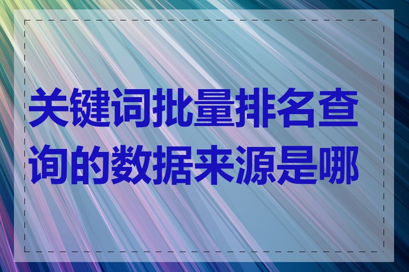 关键词批量排名查询的数据来源是哪里