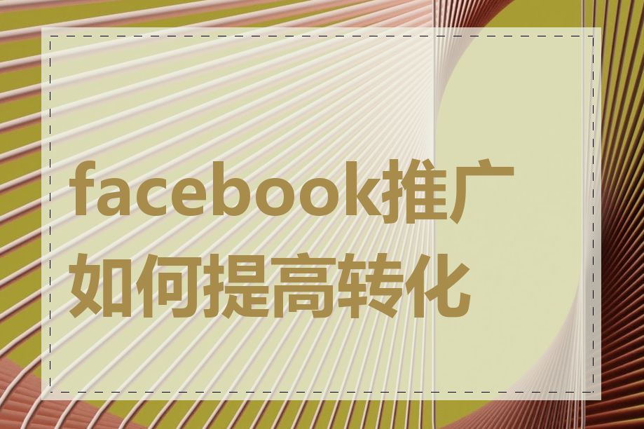 facebook推广如何提高转化率