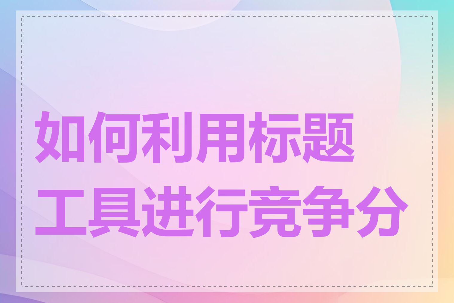 如何利用标题工具进行竞争分析