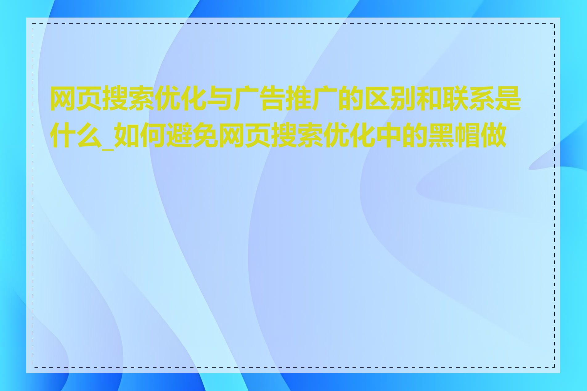 网页搜索优化与广告推广的区别和联系是什么_如何避免网页搜索优化中的黑帽做法