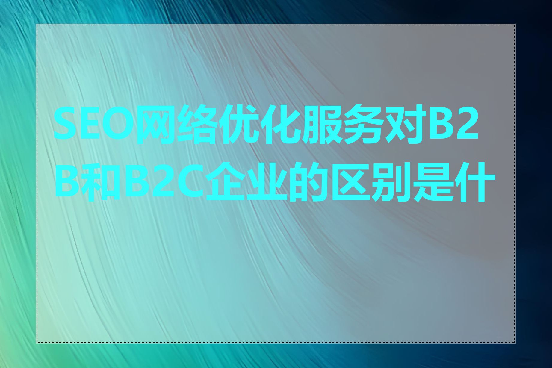 SEO网络优化服务对B2B和B2C企业的区别是什么