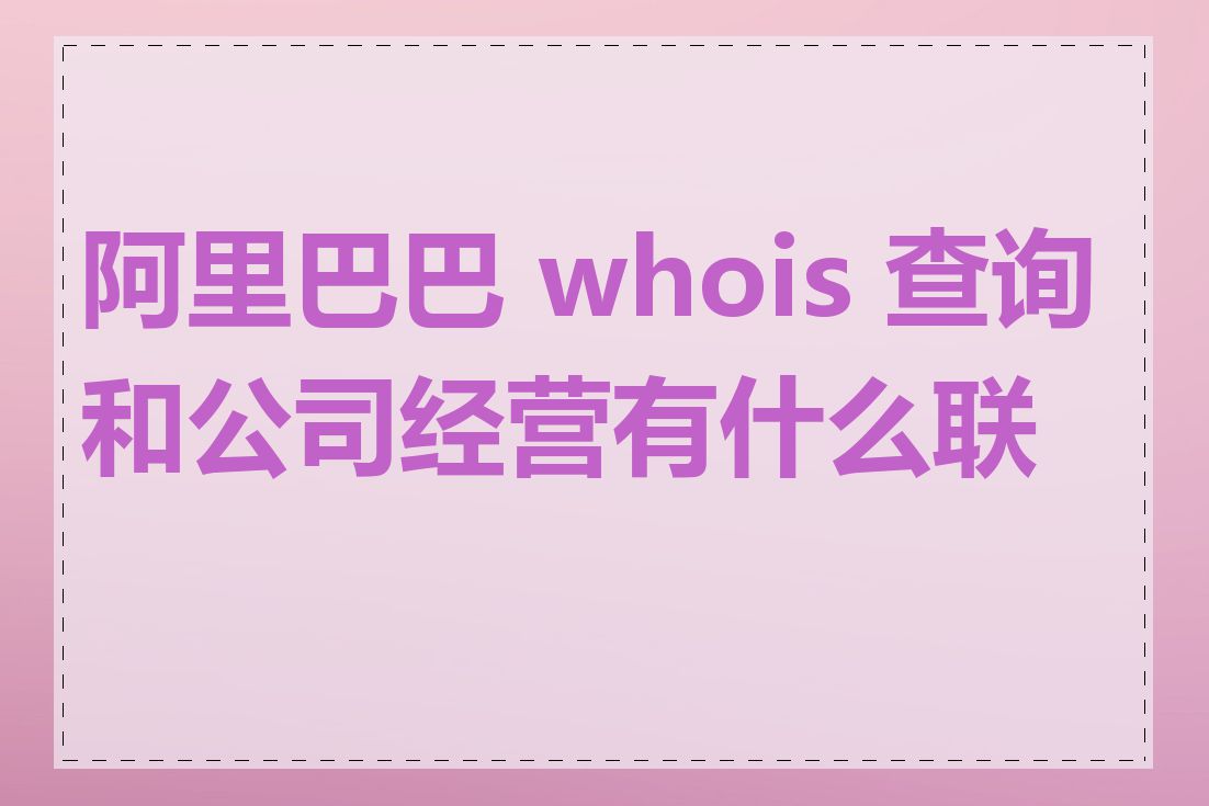 阿里巴巴 whois 查询和公司经营有什么联系