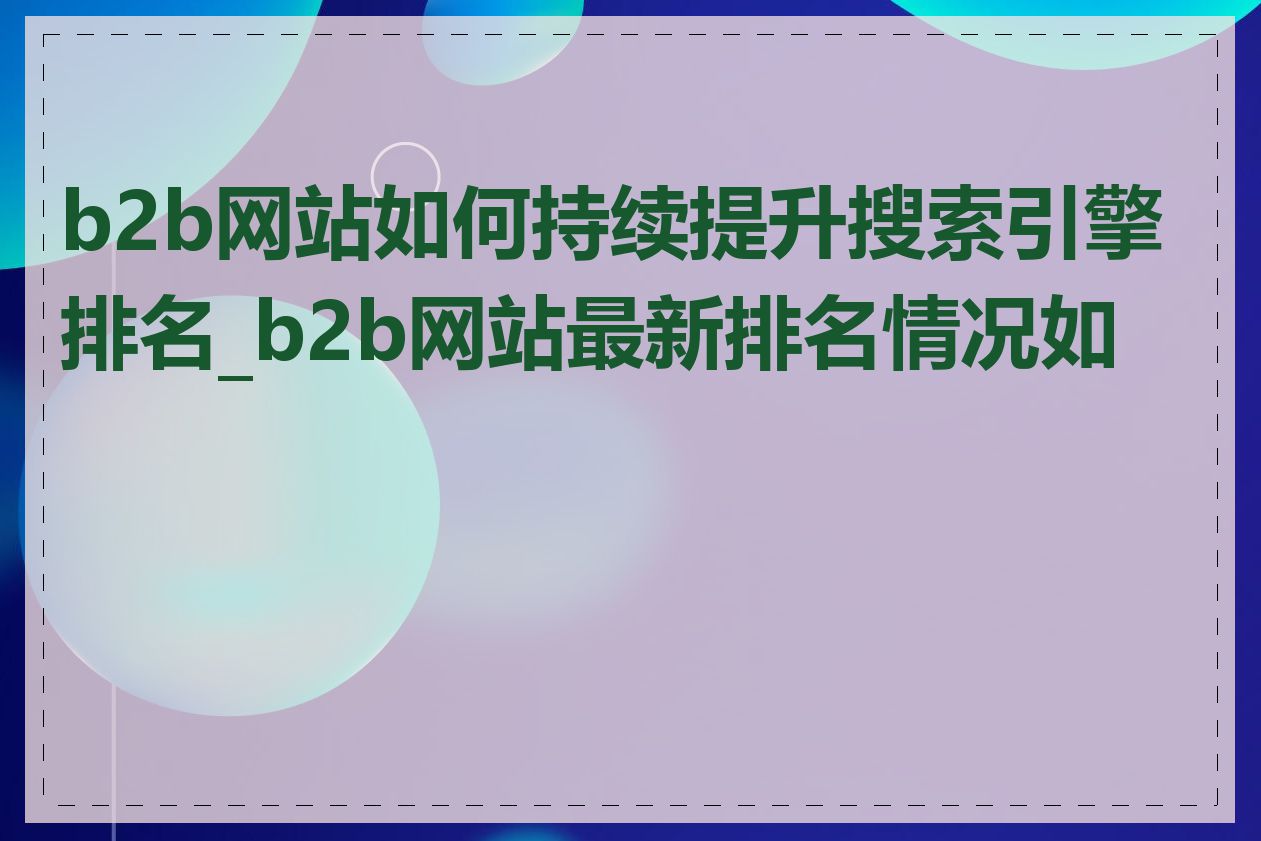 b2b网站如何持续提升搜索引擎排名_b2b网站最新排名情况如何