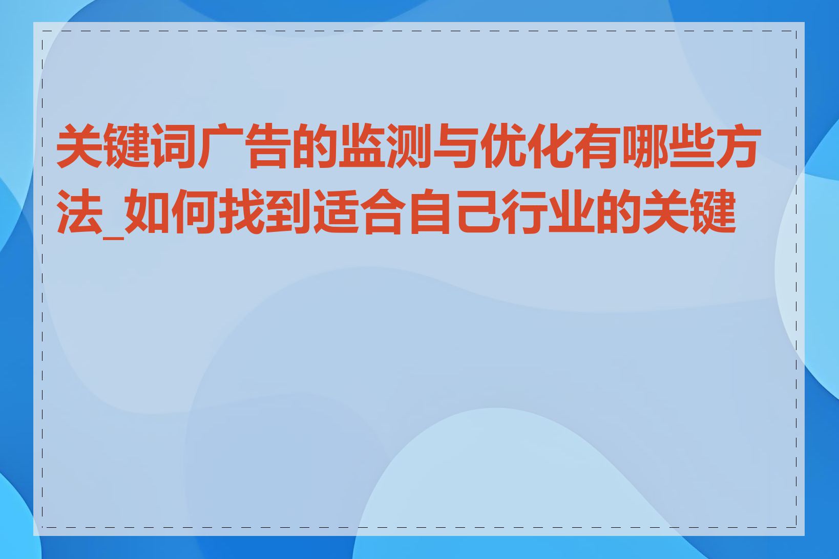 关键词广告的监测与优化有哪些方法_如何找到适合自己行业的关键词