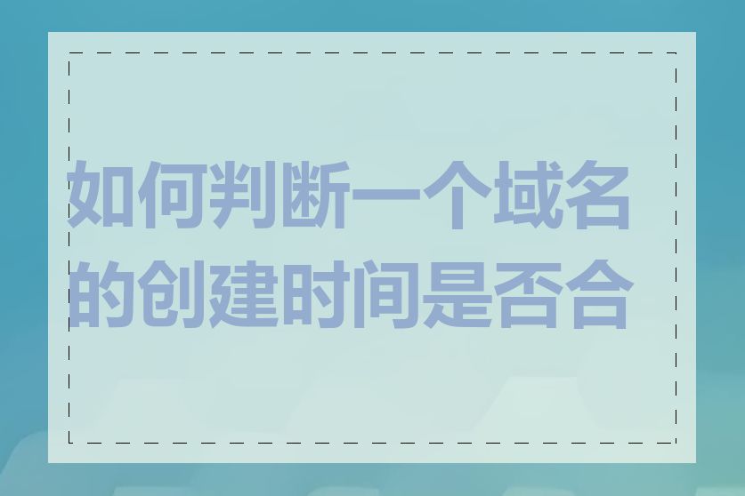 如何判断一个域名的创建时间是否合法