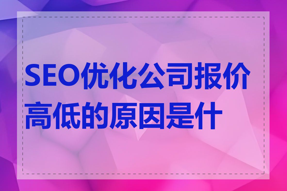 SEO优化公司报价高低的原因是什么