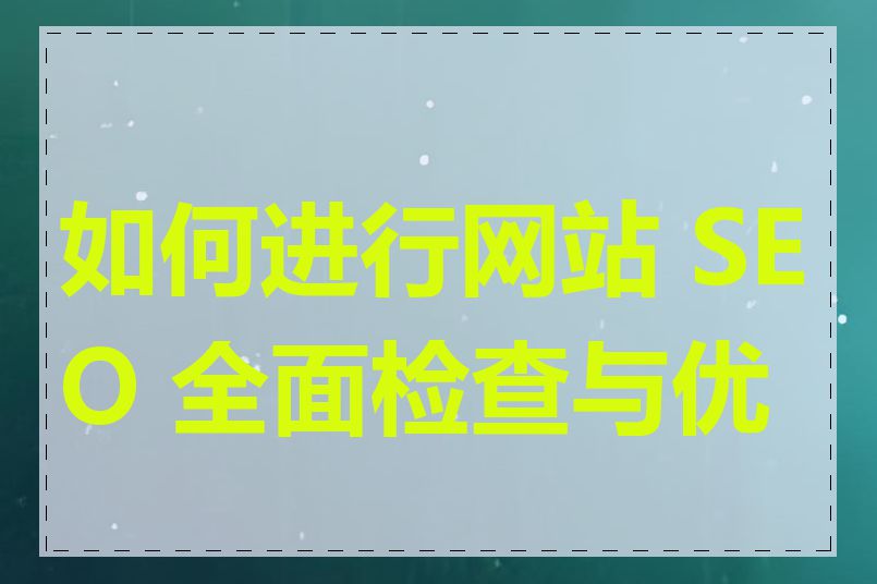 如何进行网站 SEO 全面检查与优化