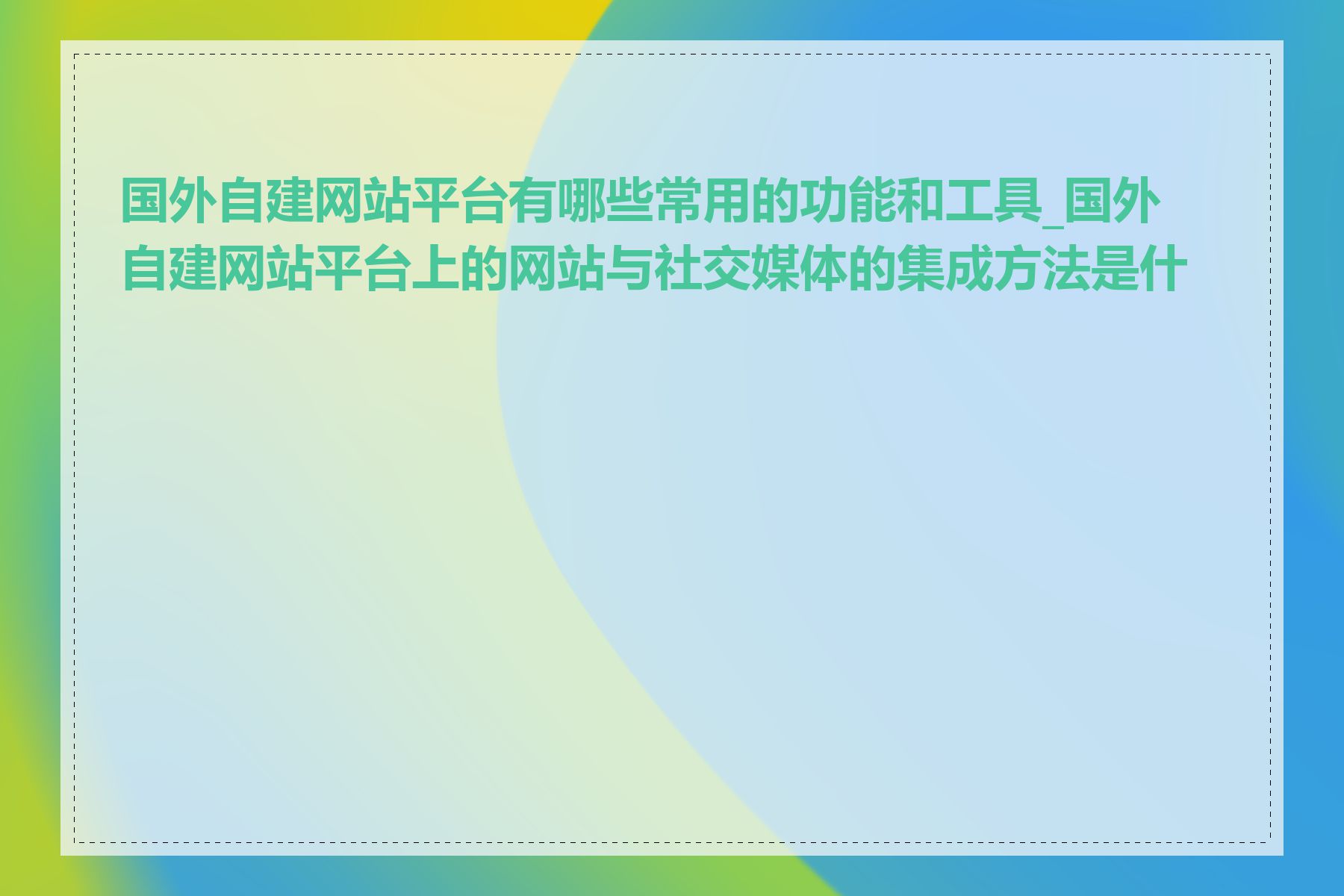 国外自建网站平台有哪些常用的功能和工具_国外自建网站平台上的网站与社交媒体的集成方法是什么