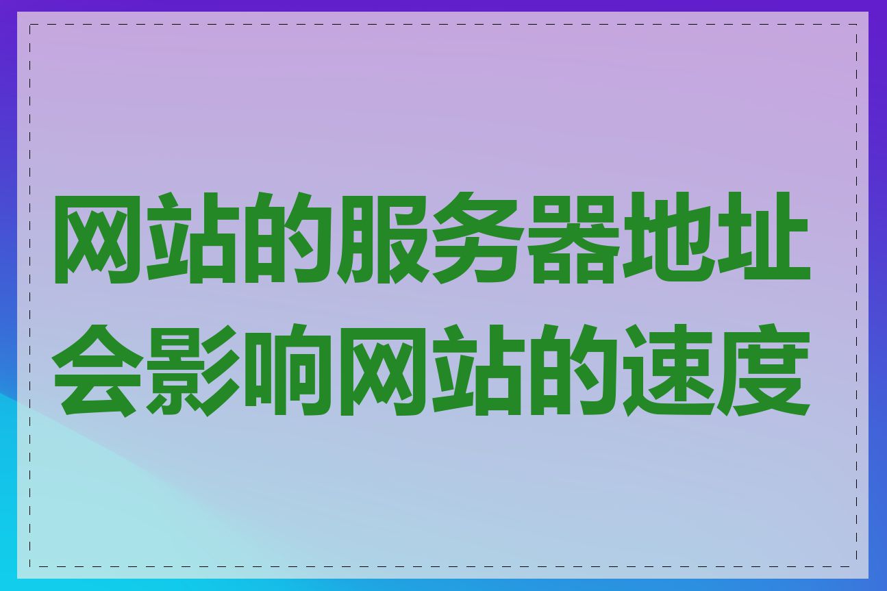 网站的服务器地址会影响网站的速度吗