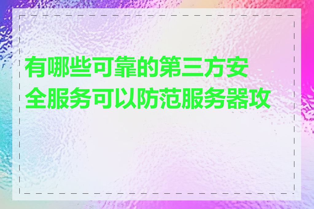 有哪些可靠的第三方安全服务可以防范服务器攻击