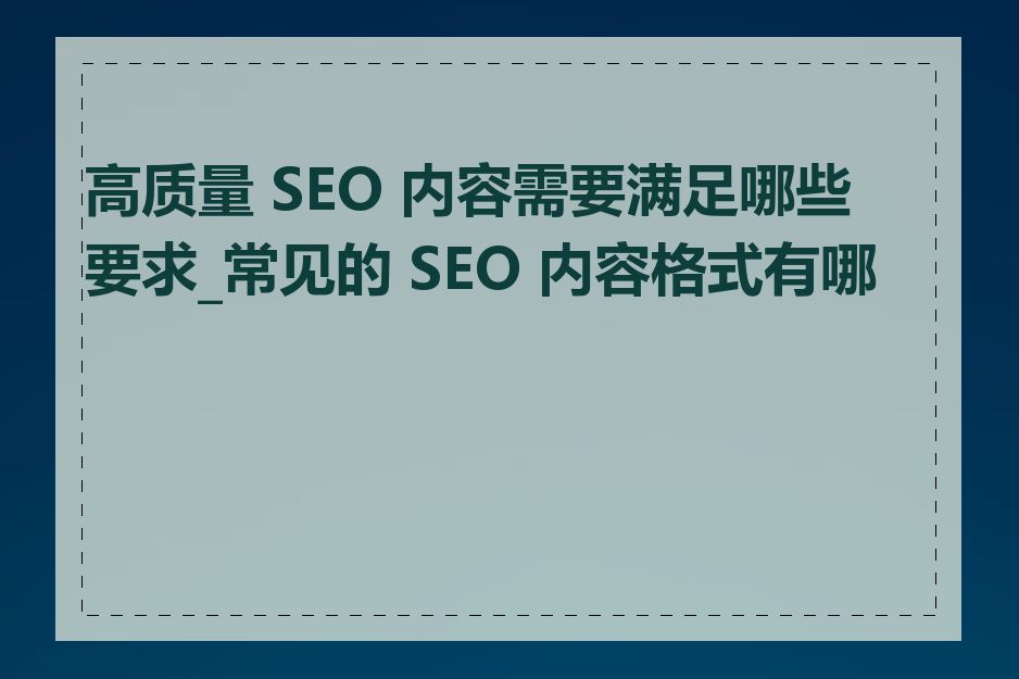 高质量 SEO 内容需要满足哪些要求_常见的 SEO 内容格式有哪些