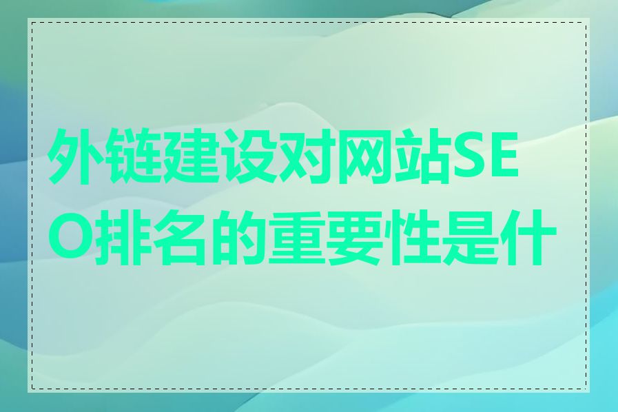 外链建设对网站SEO排名的重要性是什么