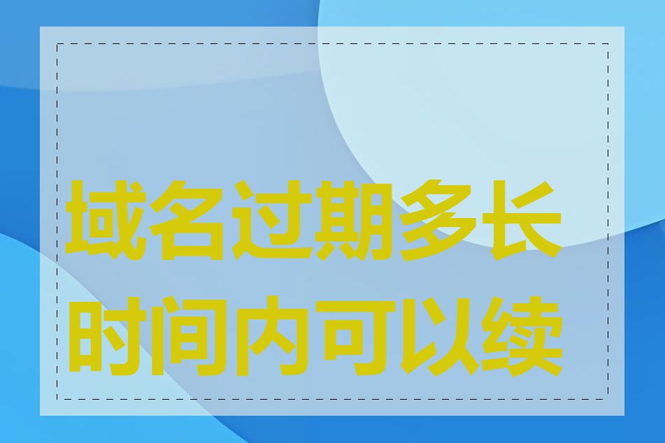 域名过期多长时间内可以续费