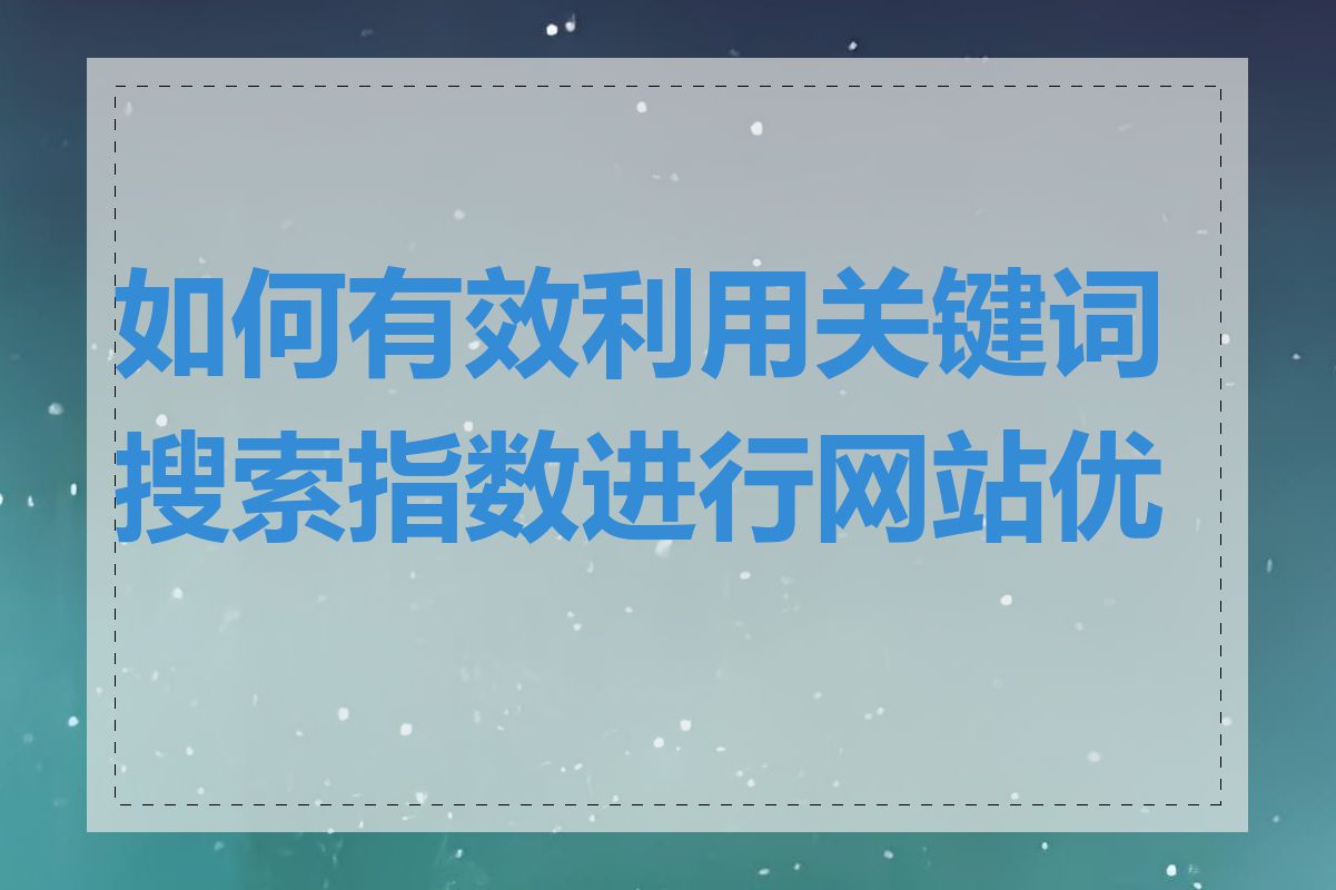 如何有效利用关键词搜索指数进行网站优化