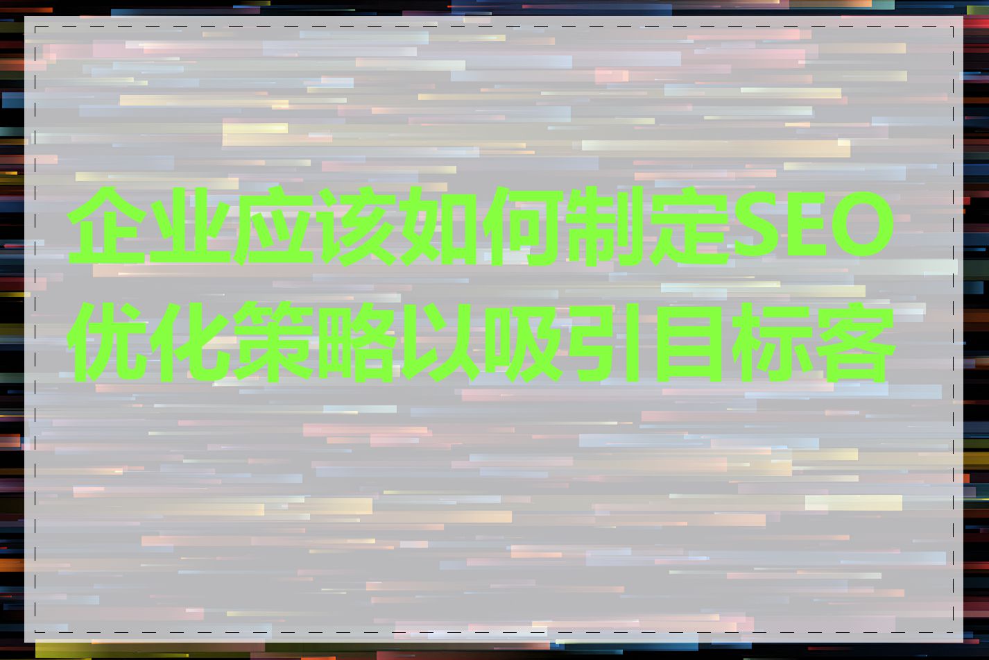 企业应该如何制定SEO优化策略以吸引目标客户