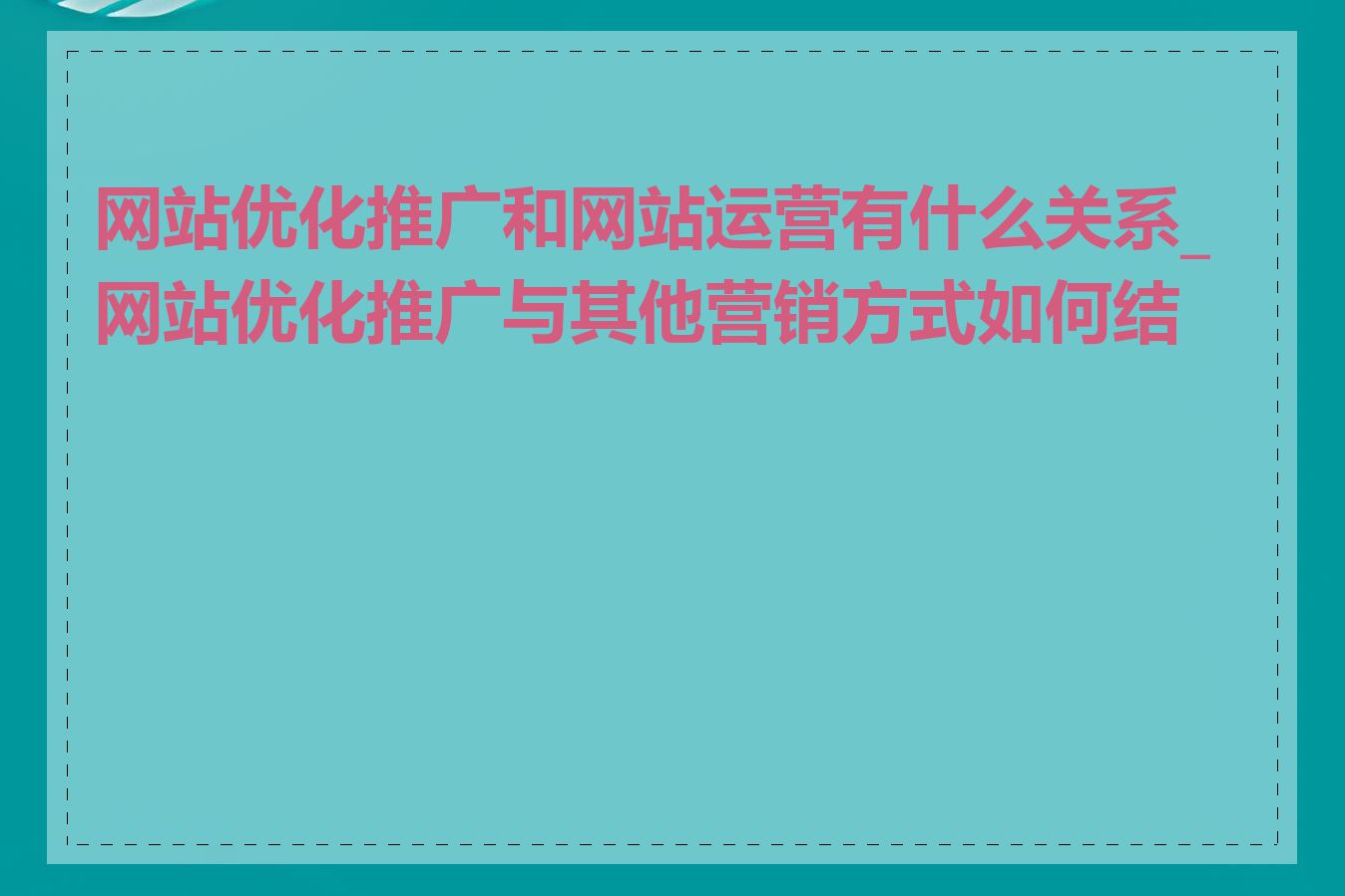 网站优化推广和网站运营有什么关系_网站优化推广与其他营销方式如何结合